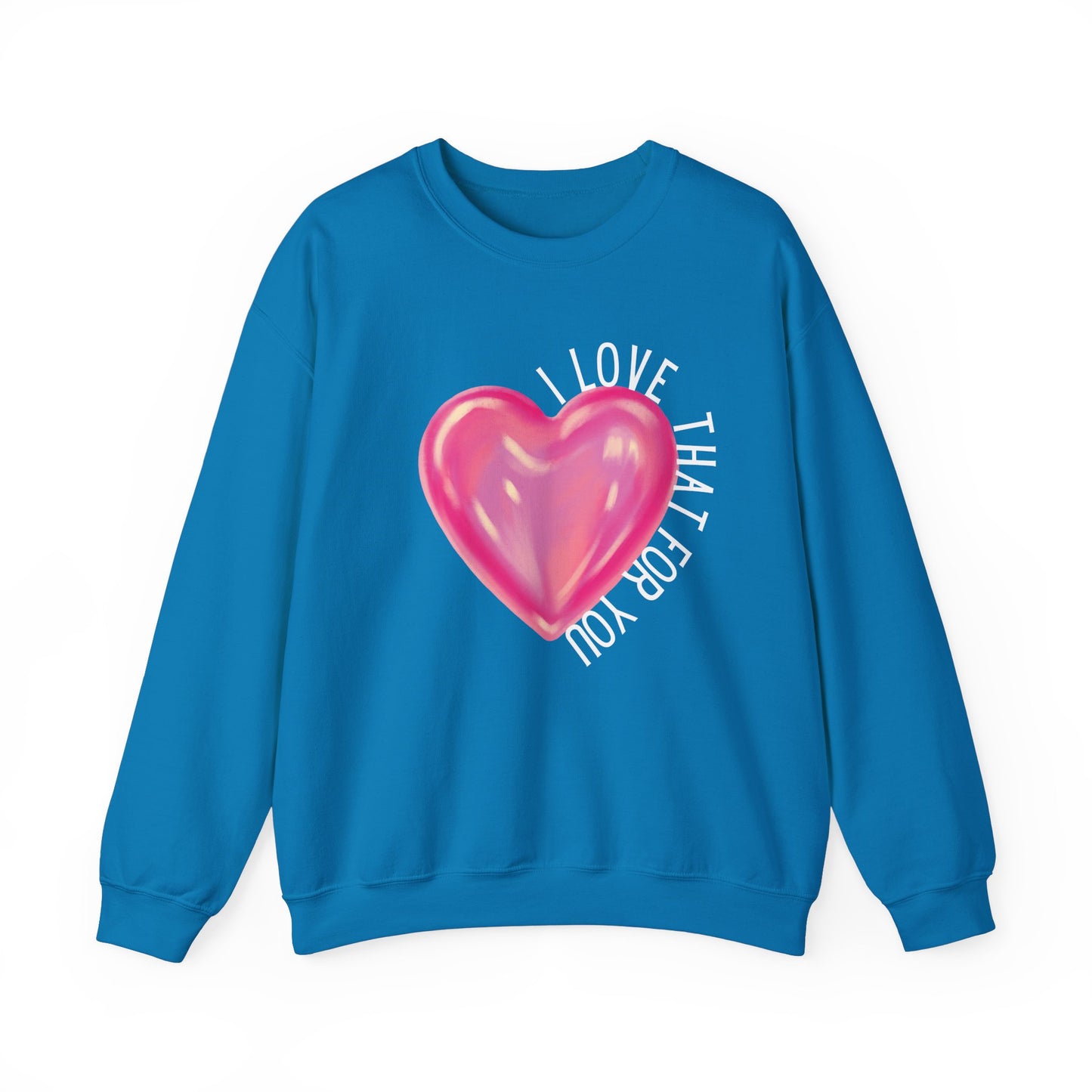I Love That For You Sweatshirt