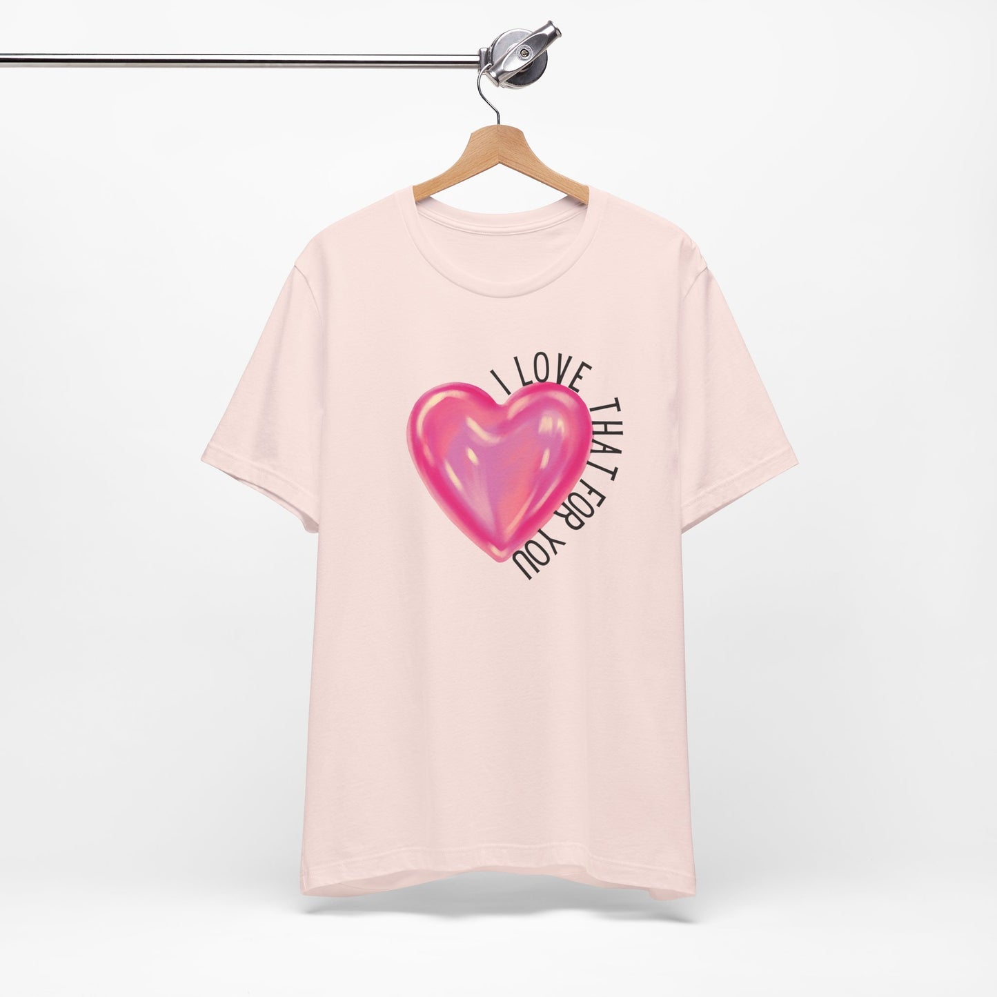 I Love That For You T-Shirt