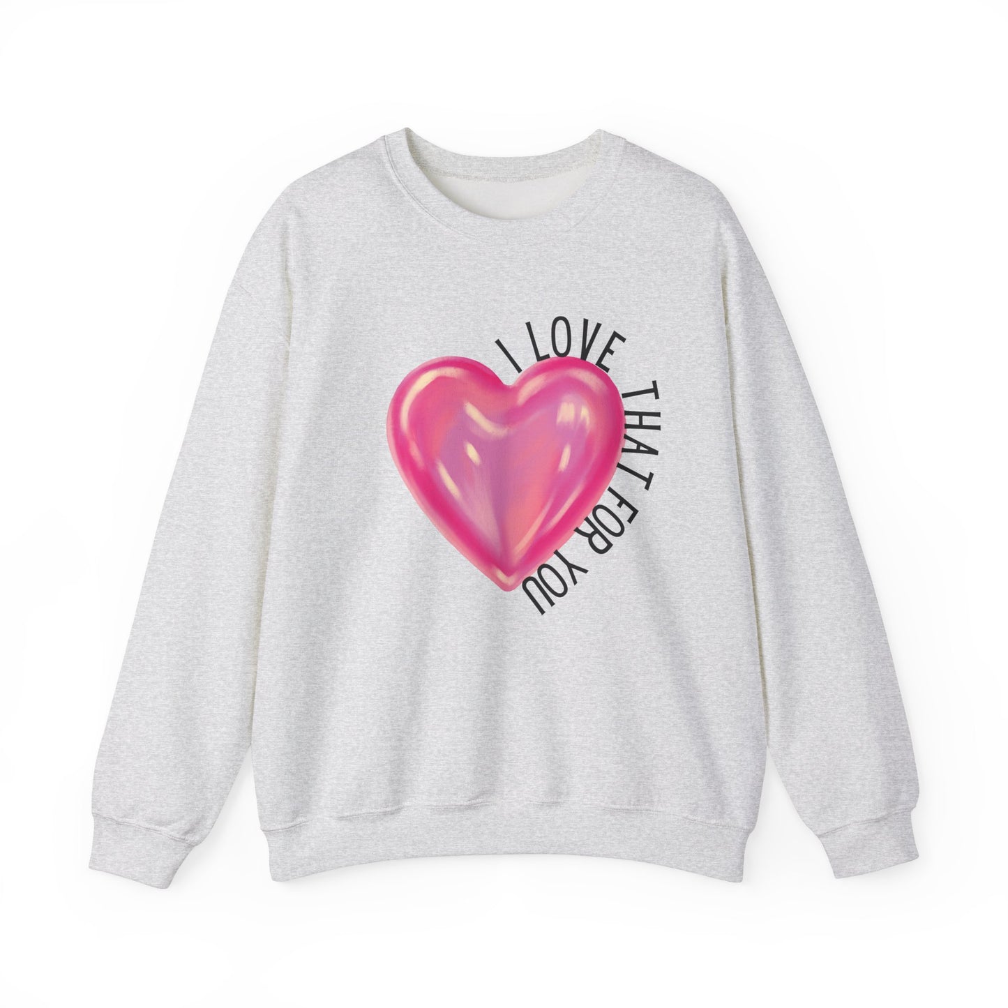 I Love That For You Sweatshirt