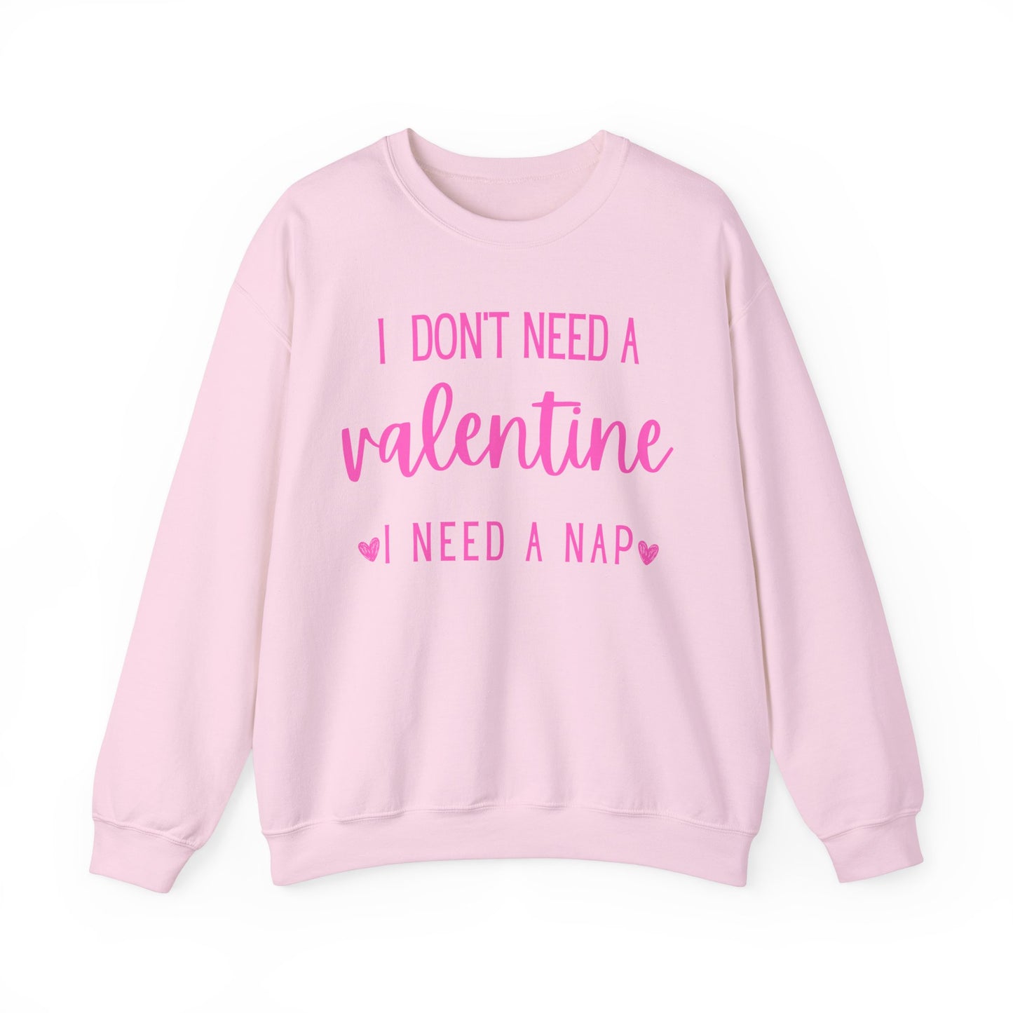 I Don't Need A Valentine, I Need A Nap- Sweatshirt