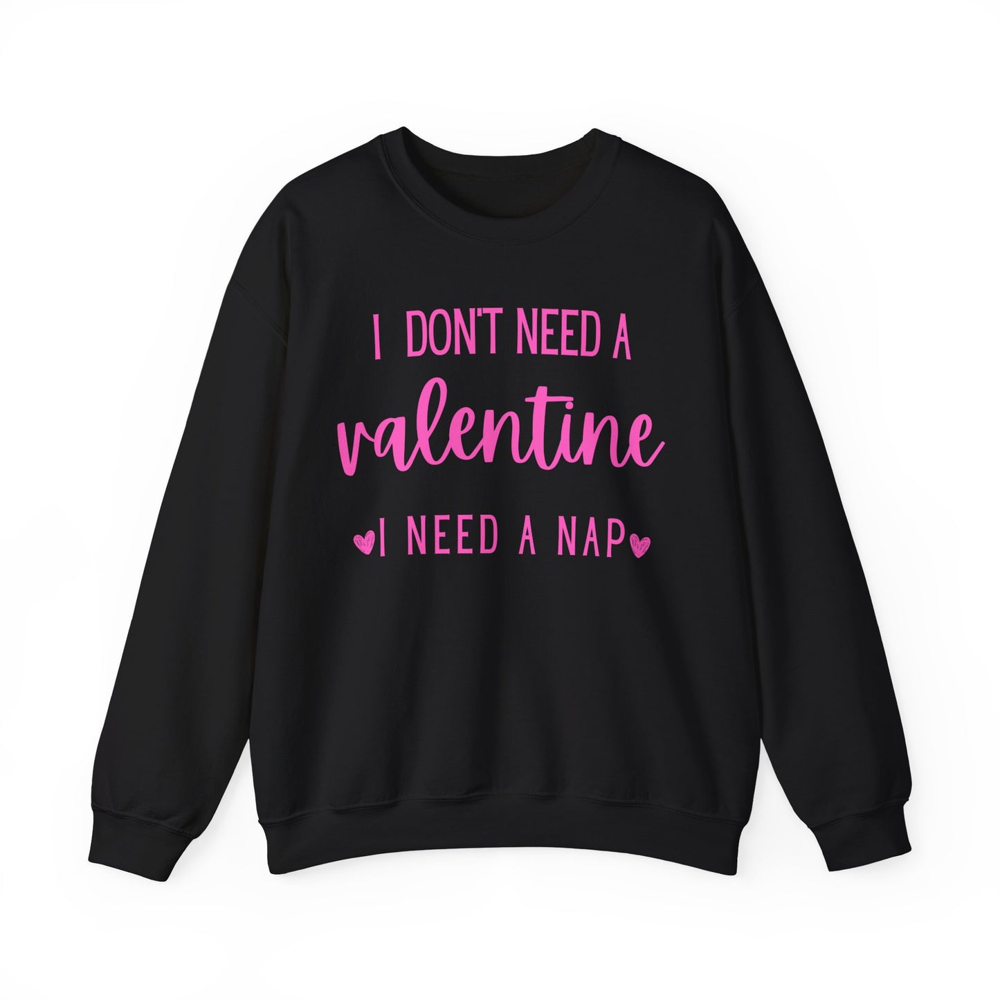 I Don't Need A Valentine, I Need A Nap- Sweatshirt