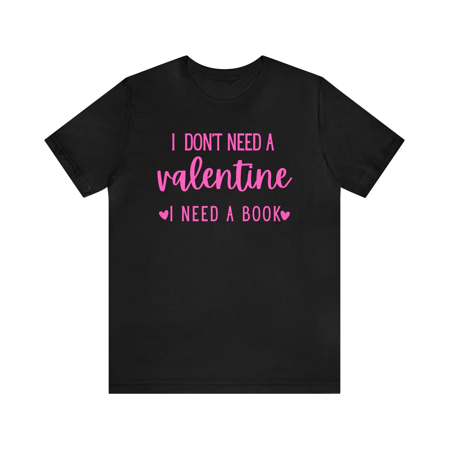 I Don't Need A Valentine, I Need A Book - T-Shirt