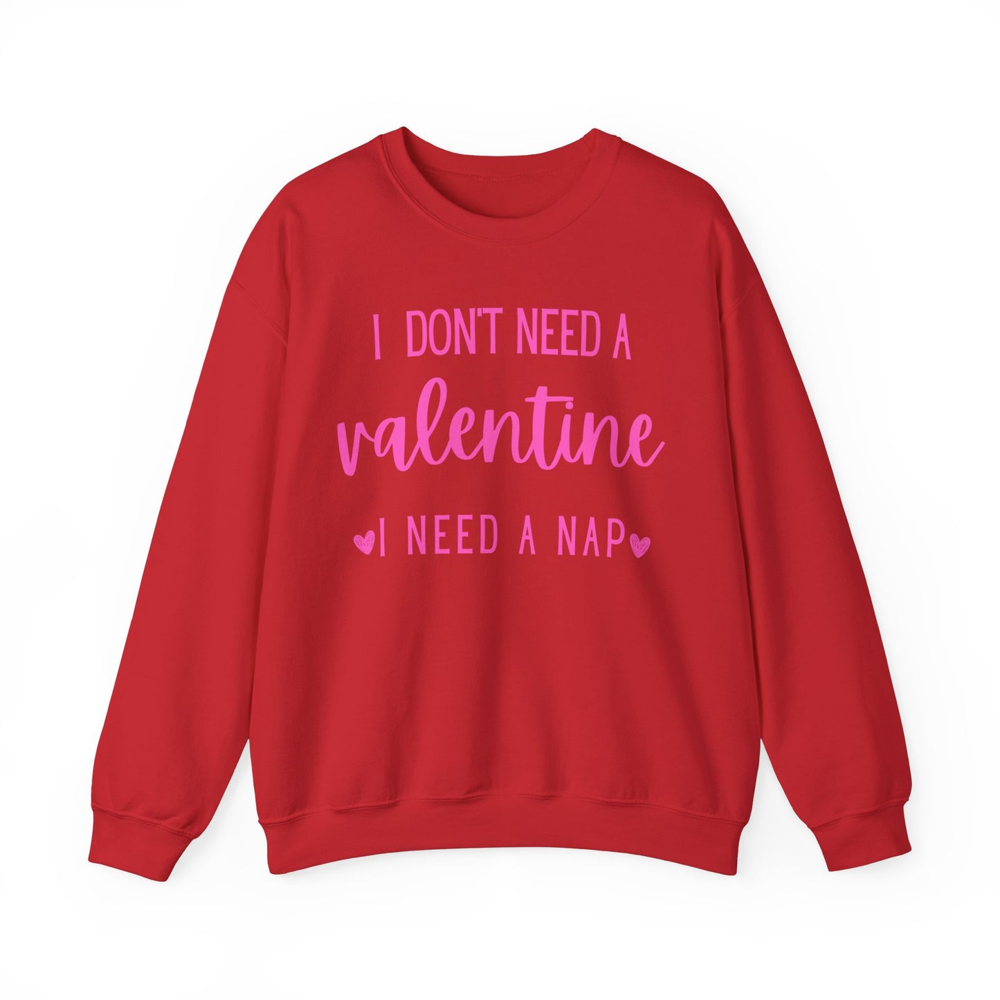 I Don't Need A Valentine, I Need A Nap- Sweatshirt