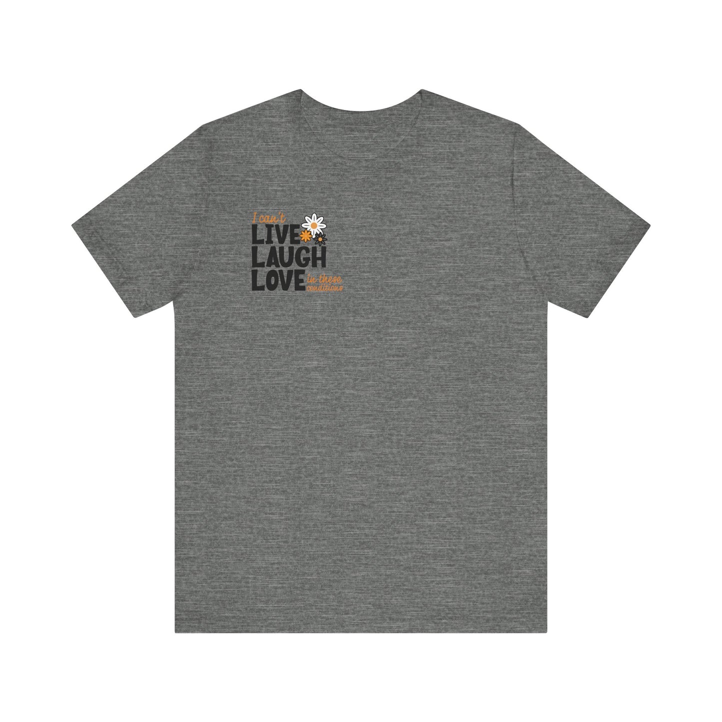 I Can't Live Laugh Love In These Conditions T-Shirt