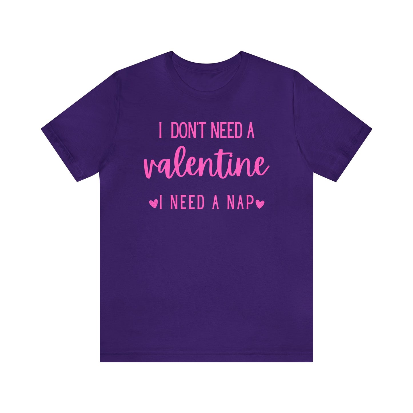 I Don't Need A Valentine, I Need A Nap-  T-Shirt