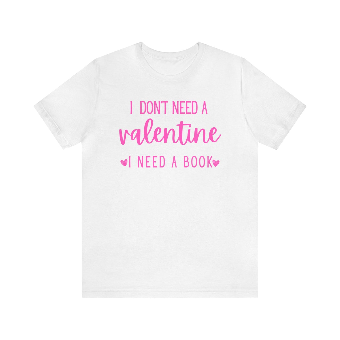 I Don't Need A Valentine, I Need A Book -  T-Shirt