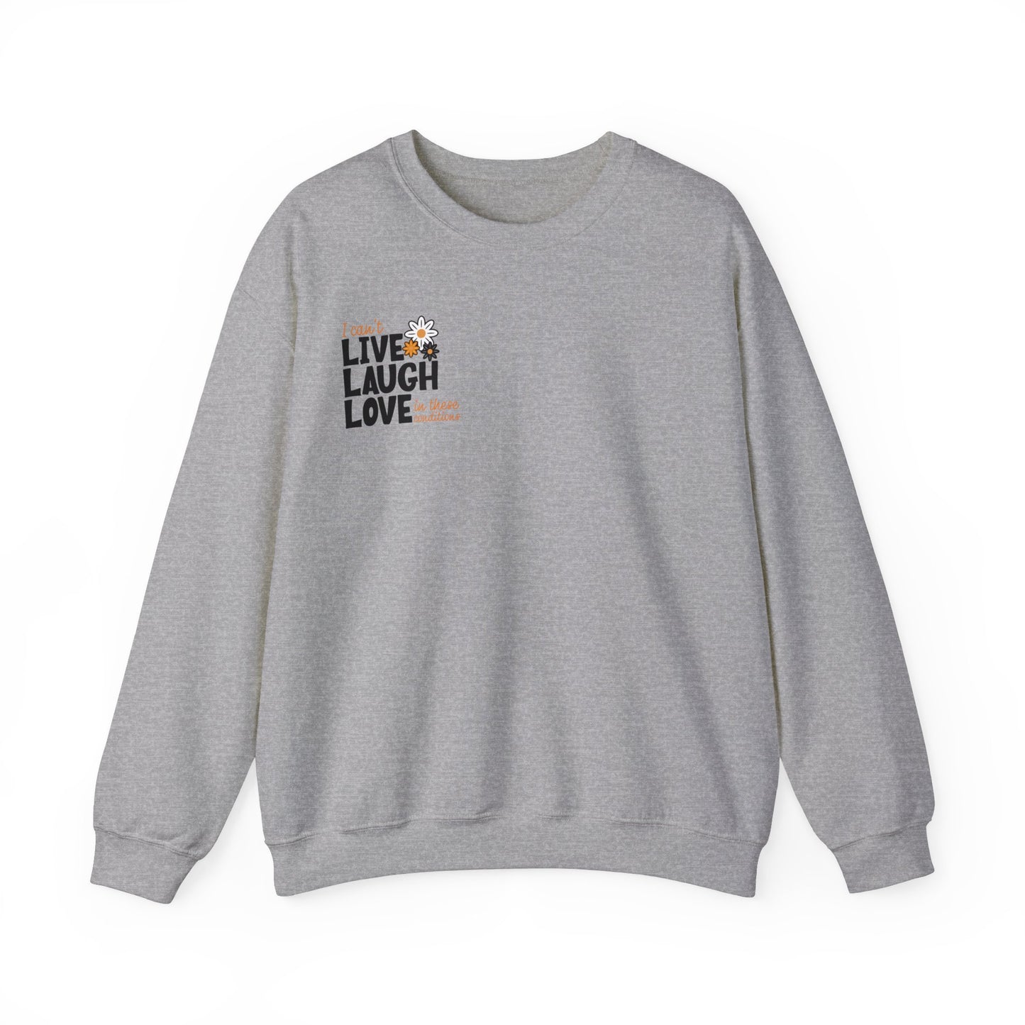 I Can't Live Laugh Love In These Conditions Sweatshirt