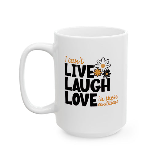 I Can't Live Laugh Love In These Conditions Mug