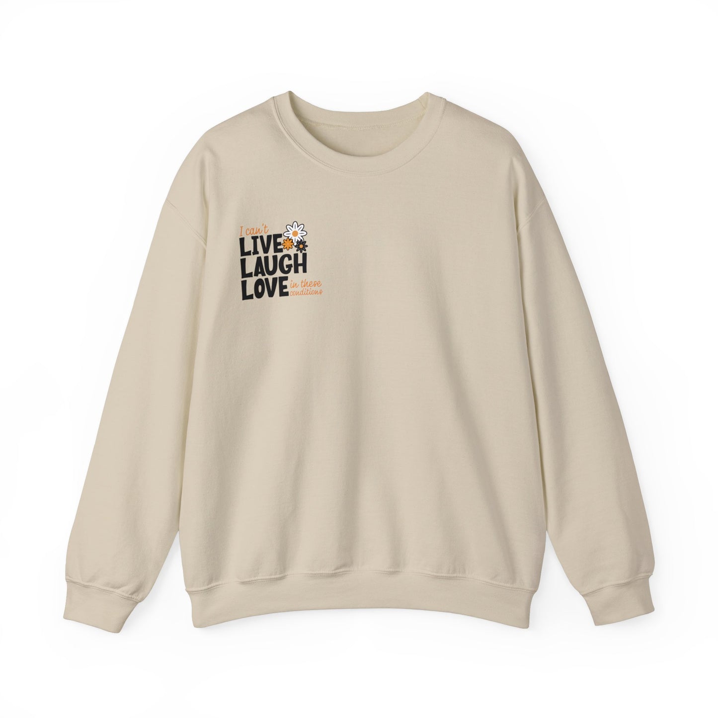 I Can't Live Laugh Love In These Conditions Sweatshirt