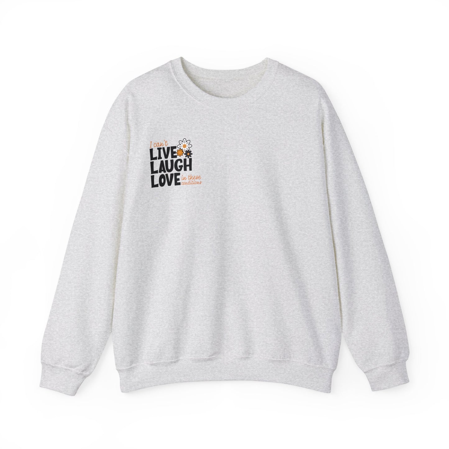 I Can't Live Laugh Love In These Conditions Sweatshirt