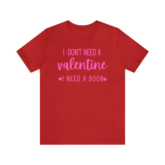 I Don't Need A Valentine, I Need A Book -  T-Shirt