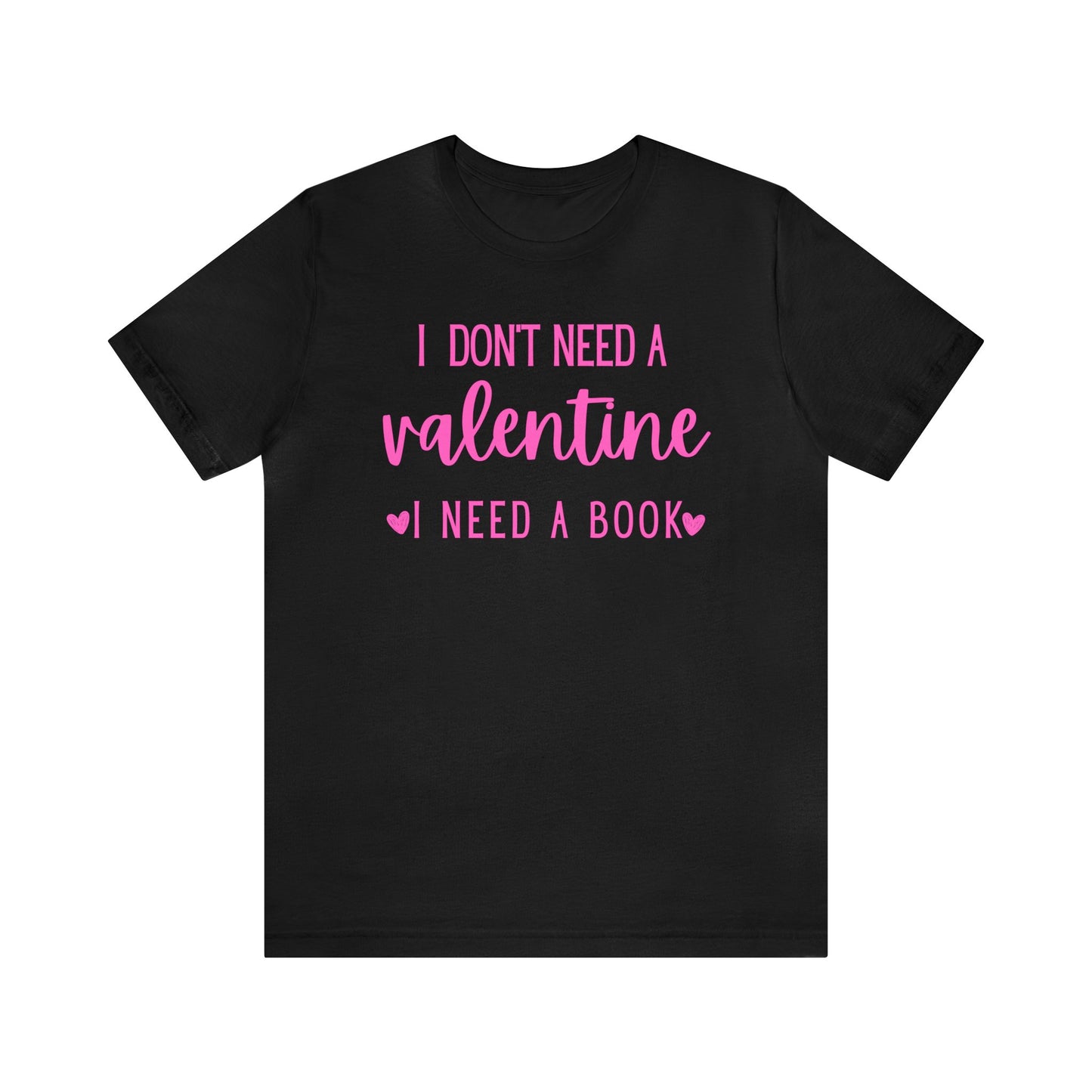 I Don't Need A Valentine, I Need A Book -  T-Shirt