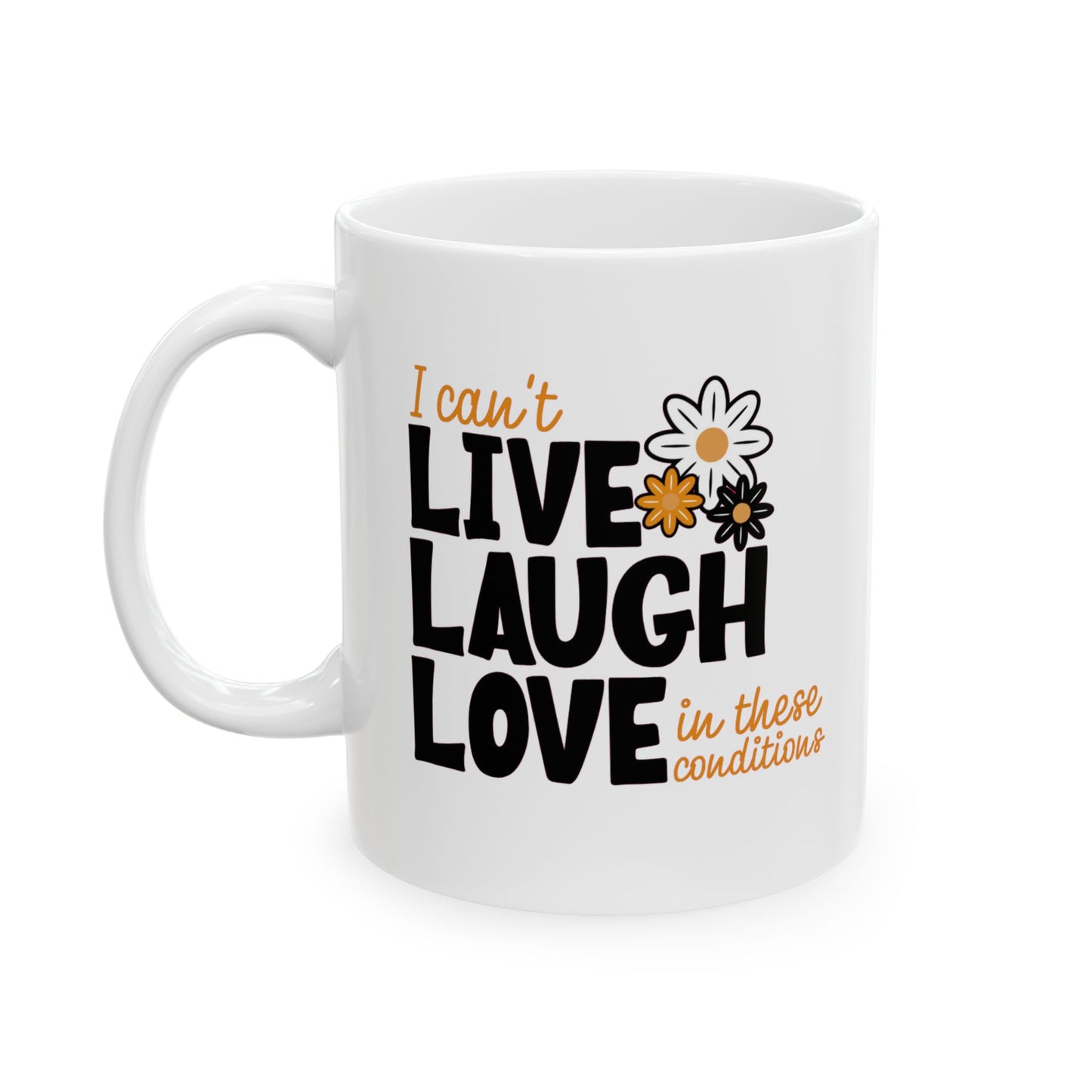 I Can't Live Laugh Love In These Conditions Mug