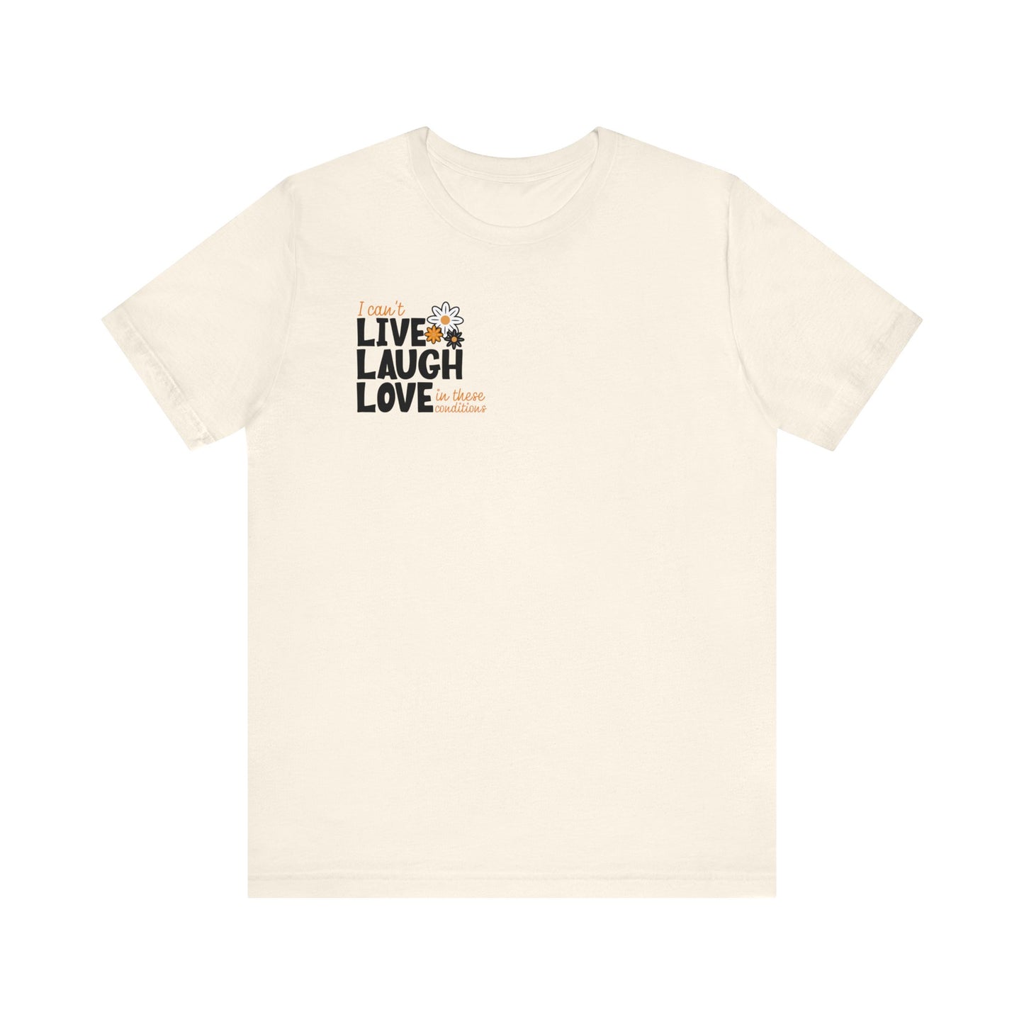 I Can't Live Laugh Love In These Conditions T-Shirt