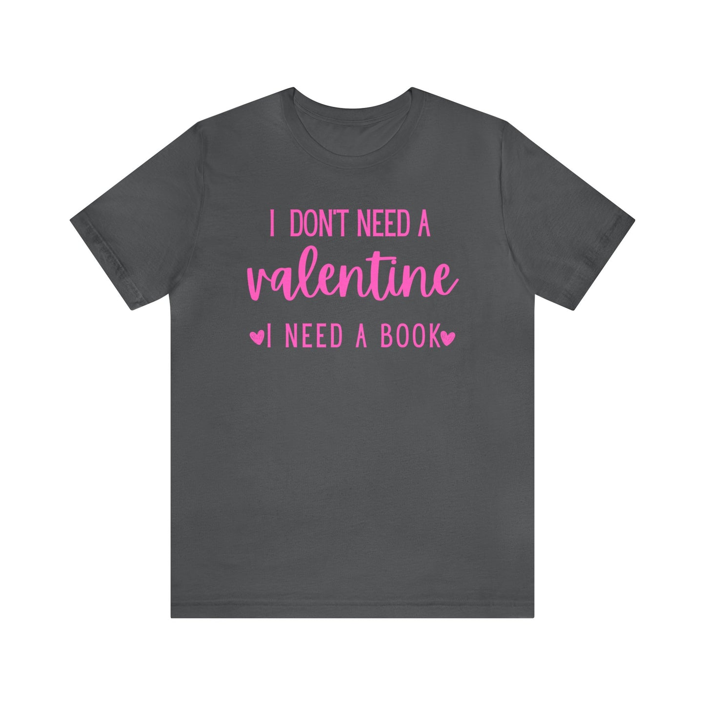 I Don't Need A Valentine, I Need A Book -  T-Shirt