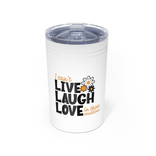 I Can’t Live Laugh Love In These Conditions Tumbler